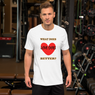 What Does Better - Love Does - Short-Sleeve T-Shirt - For Men or For Women